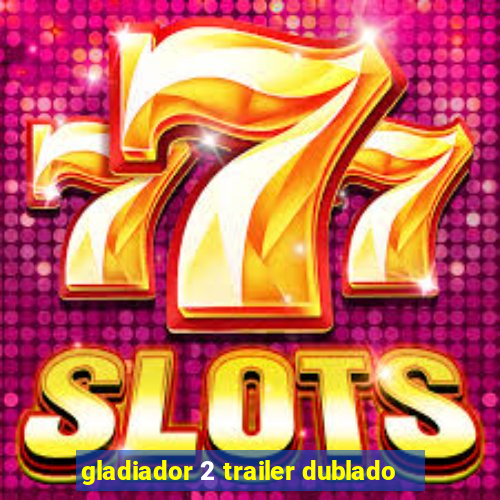 gladiador 2 trailer dublado